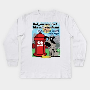 Did you ever feel like a fire hydrant... Kids Long Sleeve T-Shirt